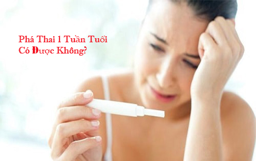 Phá Thai 1 Tuần Có Được Không?
